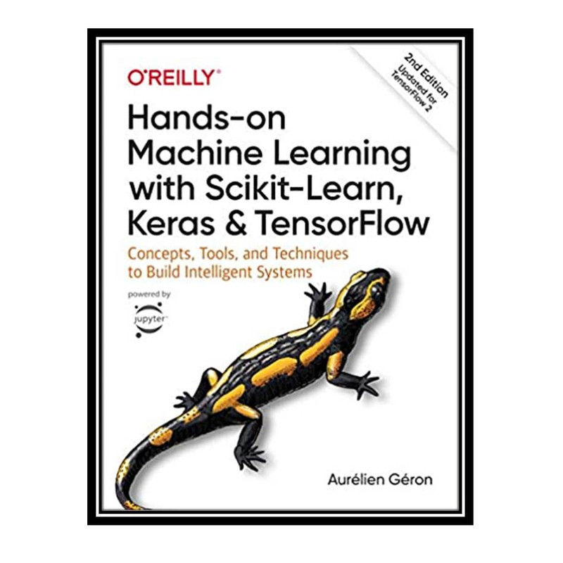 کتاب Hands-on Machine Learning with Scikit Learn, Keras, and TensorFlow, 2nd Edition اثر Aurelien Geron انتشارات مؤلفین طلایی