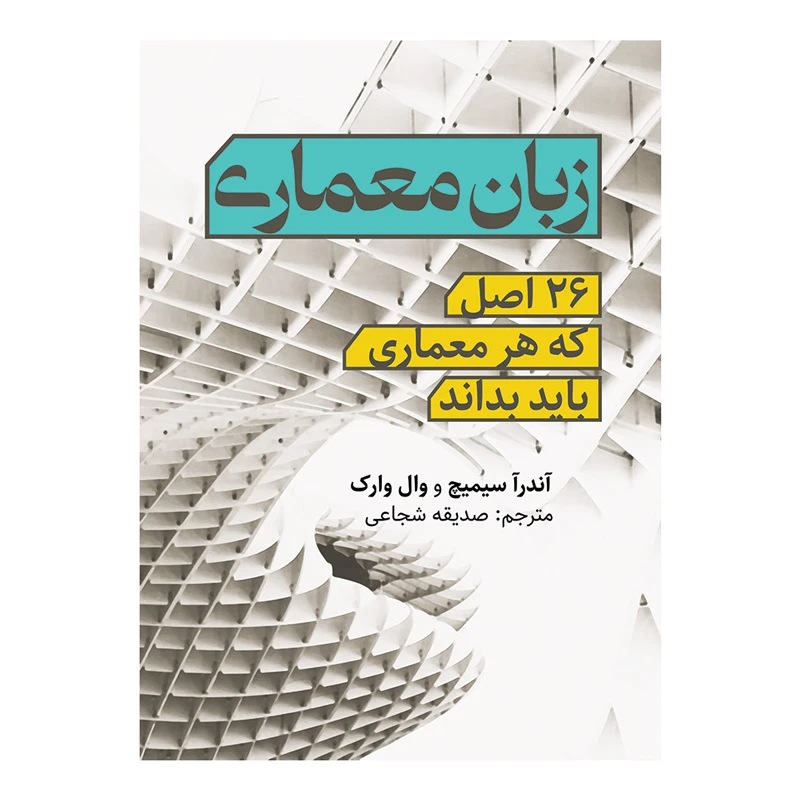 کتاب زبان معماری اثر آندریا سیمیچ و وال وارک ترجمه صدیقه شجاعی انتشارات نیلفام