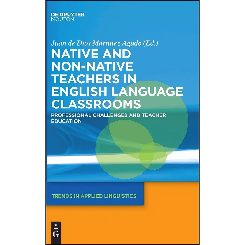کتاب Native and Non-Native Teachers in English Language Classrooms  اثر Juan de Dios Martinez Agudo انتشارات De Gruyter Mouton