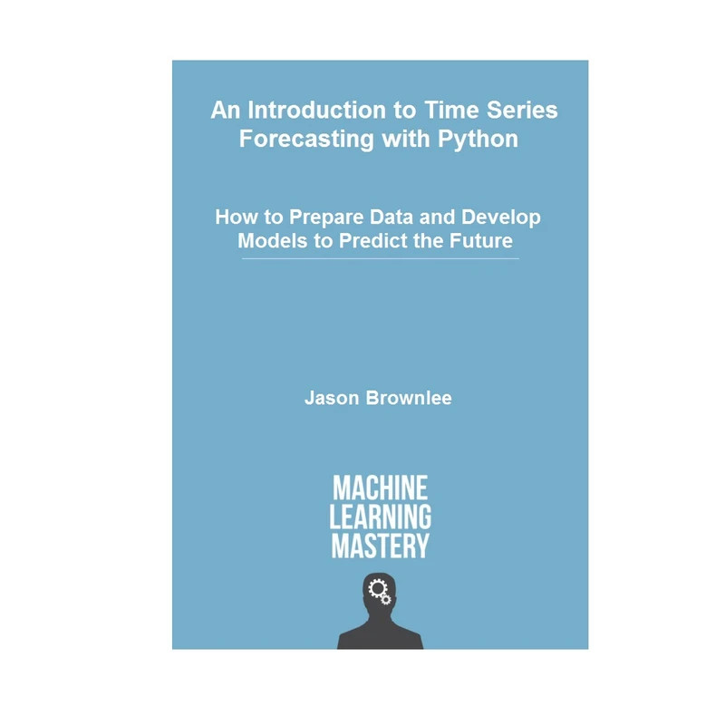 کتاب Introduction to Time Series Forecasting with Python: How to Prepare Data and Develop Models to Predict the Future اثر Jason Brownlee انتشارات Machine Learning Mastery