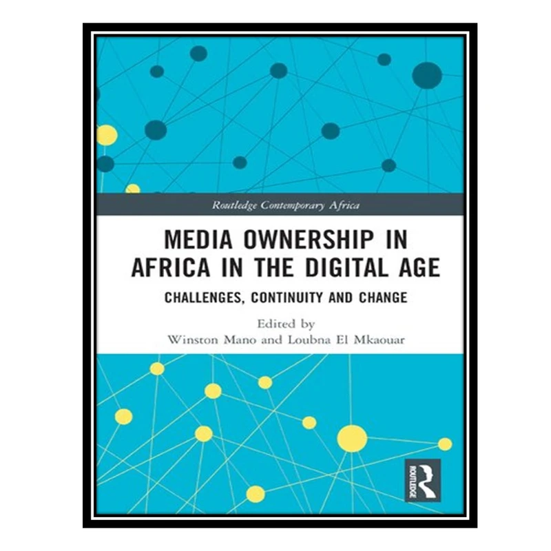 کتاب Media Ownership in Africa in the Digital Age: Challenges, Continuity and Change اثر Winston Mano AND Loubna El Mkaouar انتشارات مؤلفین طلایی