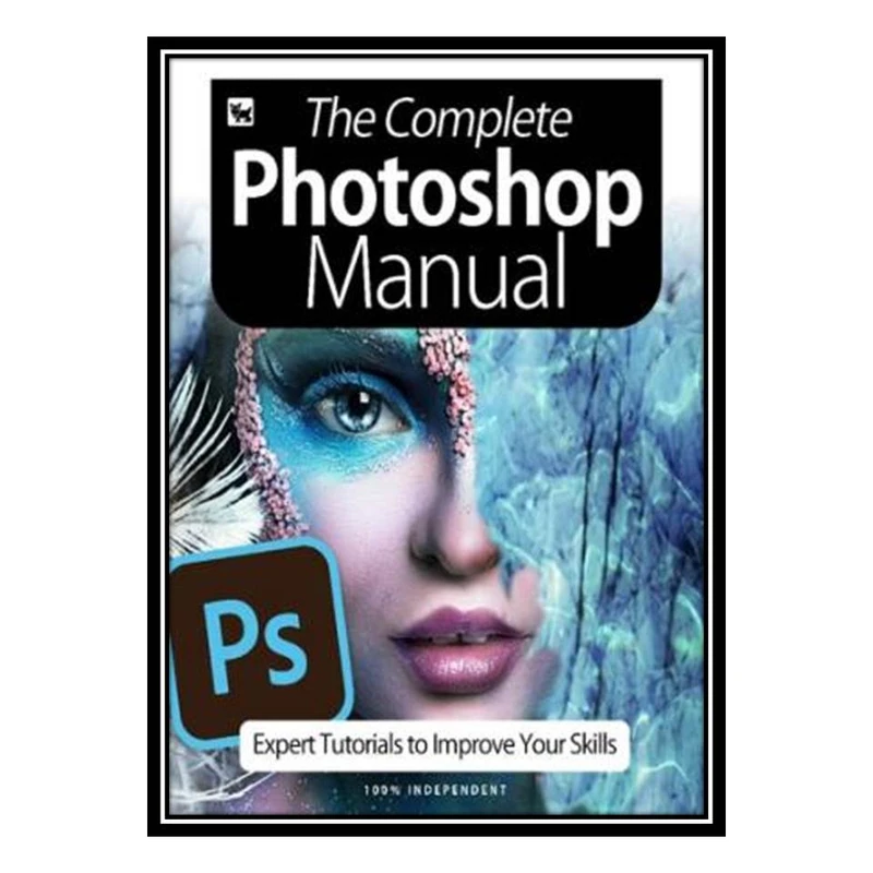 کتاب The Complete Photoshop Manual; Expert Tutorials To Improve Your Skills 2020 اثر جمعی از نویسندگان انتشارات مؤلفین طلایی