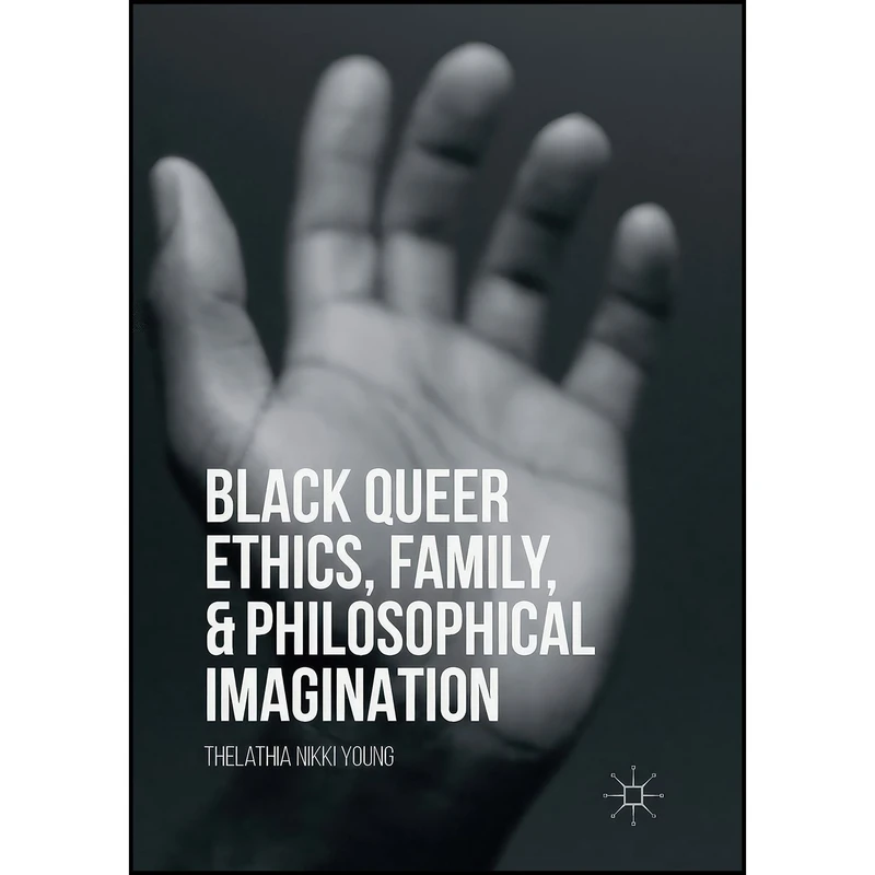 کتاب Black Queer Ethics, Family, and Philosophical Imagination اثر Thelathia Nikki Young انتشارات Palgrave Macmillan