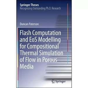 کتاب Flash Computation and EoS Modelling for Compositional Thermal Simulation of Flow in Porous Media  اثر Duncan Paterson انتشارات Springer