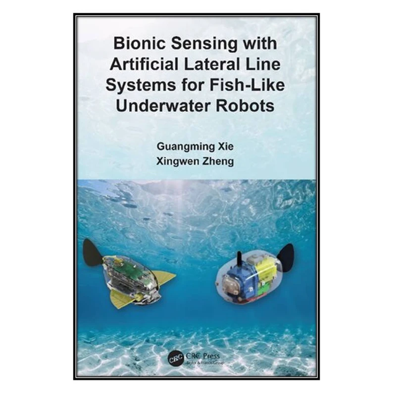  کتاب Bionic Sensing with Artificial Lateral Line Systems for Fish-Like Underwater Robots اثر Guangming Xie and Xingwen Zheng انتشارات مؤلفين طلايي