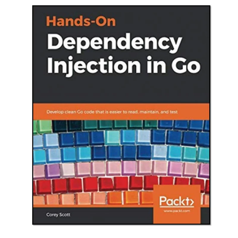  کتاب Hands-On Dependency Injection in Go: Develop Clean Go Code that is Easier to Read, Maintain, and Test اثر Corey Scott انتشارات مؤلفین طلایی
