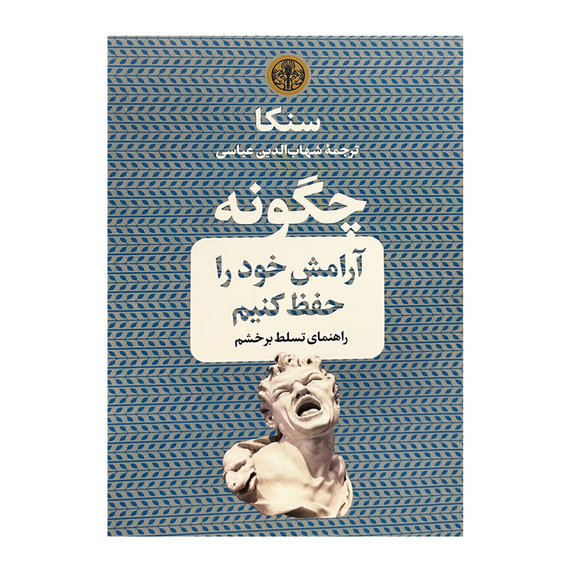 کتاب چگونه آرامش خود را حفظ کنیم اثر لوکیوس آنایوس سنکا انتشارات پارسه