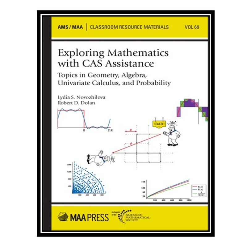 کتاب Exploring Mathematics With CAS Assistance: Topics in Geometry, Algebra, Univariate Calculus, and Probability اثر Lydia S. Novozhilova and Robert D. Dolan انتشارات مؤلفین طلایی