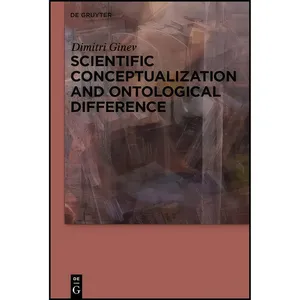 کتاب Scientific Conceptualization and Ontological Difference اثر Dimitri Ginev انتشارات De Gruyter