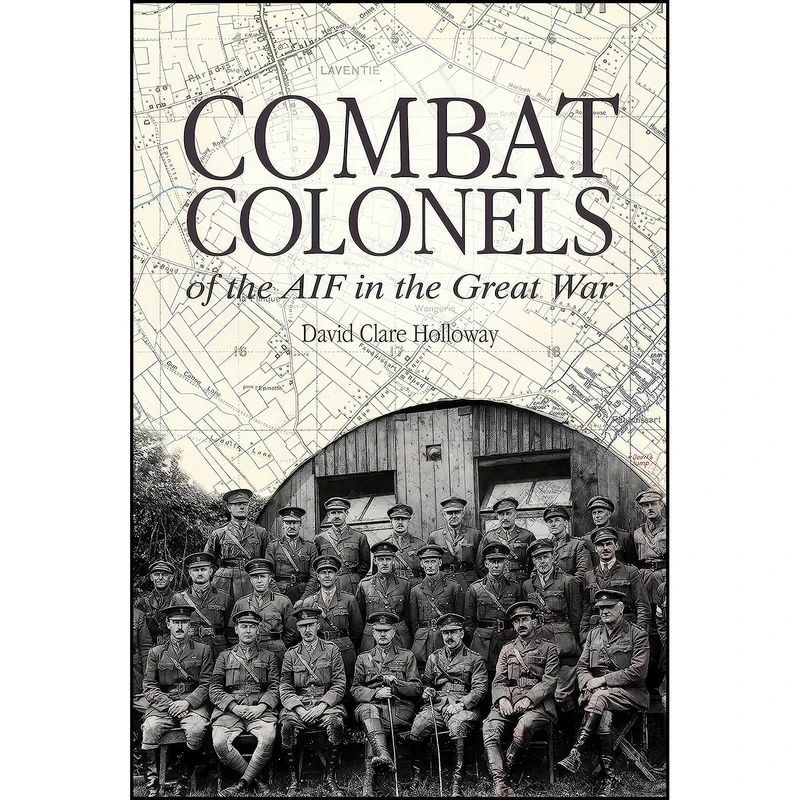 کتاب Combat Colonels of the AIF in the Great War اثر David Clare Holloway انتشارات Big Sky Publishing