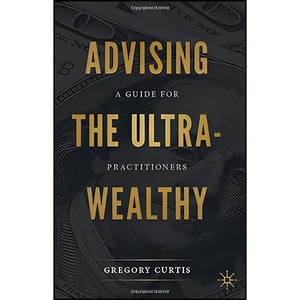 کتاب Advising the Ultra-Wealthy اثر Gregory Curtis انتشارات Palgrave Macmillan