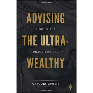 کتاب Advising the Ultra-Wealthy اثر Gregory Curtis انتشارات Palgrave Macmillan
