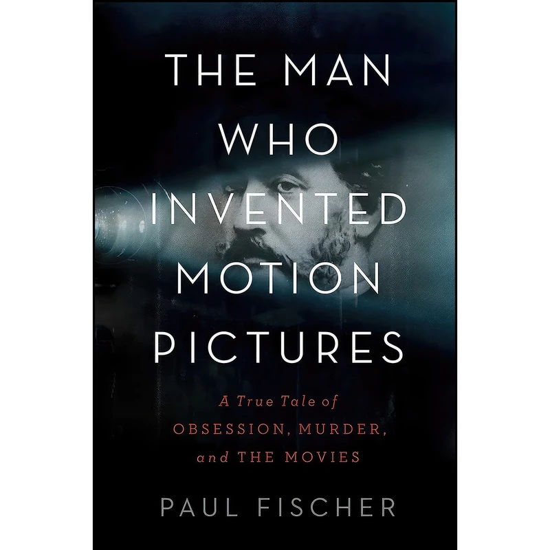 کتاب The Man Who Invented Motion Pictures اثر Paul Fischer انتشارات Simon & Schuster