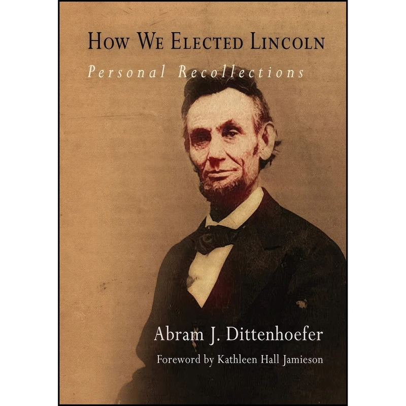 کتاب How We Elected Lincoln اثر جمعي از نويسندگان انتشارات University of Pennsylvania Press