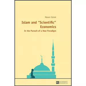 کتاب Islam and «Scientific» Economics اثر Hasan Gurak انتشارات بله