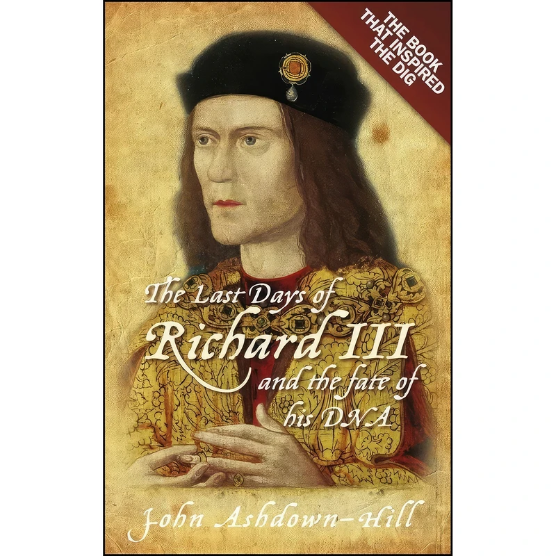 کتاب The Last Days of Richard III اثر John Ashdown-Hill انتشارات تازه ها