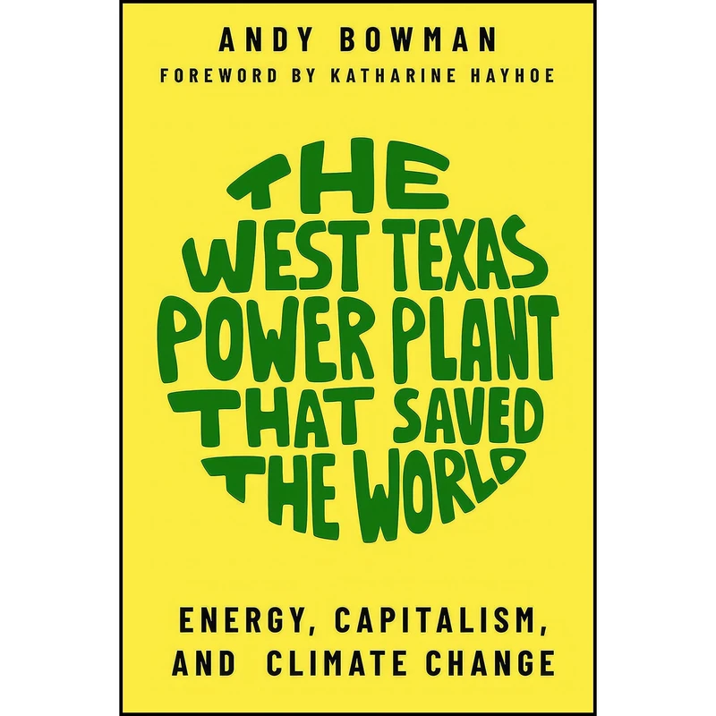 کتاب The West Texas Power Plant That Saved the World اثر Andy Bowman and Katharine Hayhoe انتشارات Texas Tech University Press