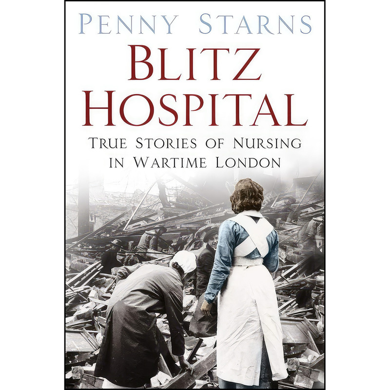 کتاب Blitz Hospital اثر Penny Starns انتشارات The History Press