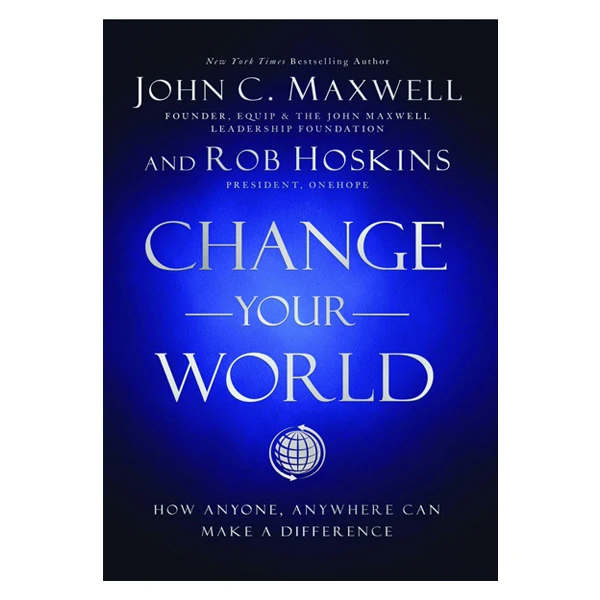 کتاب Change Your World: How Anyone, Anywhere Can Make a Difference اثر John C. Maxwell و Rob Hoskins انتشارات Harpercollins