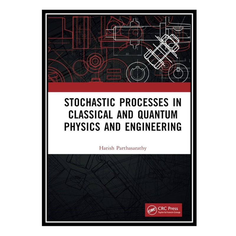 کتاب Stochastic Processes in Classical and Quantum Physics and Engineering اثر Harish Parthasarathy انتشارات مؤلفین طلایی