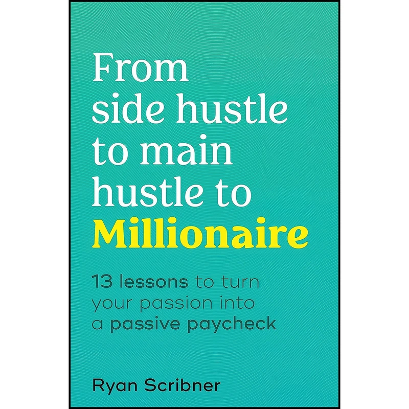 کتاب From Side Hustle to Main Hustle to Millionaire اثر Ryan Scribner انتشارات Alpha