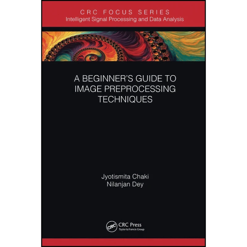 کتاب A Beginner’s Guide to Image Preprocessing Techniques  اثر Nilanjan Dey and Jyotismita Chaki انتشارات تازه ها
