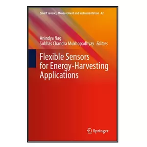  کتاب Flexible Sensors for Energy-Harvesting Applications اثر Anindya Nag and Subhas Chandra Mukhopadhyay انتشارات مؤلفين طلايي