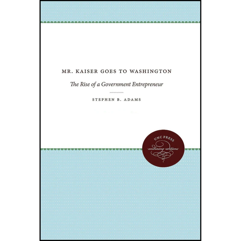 کتاب Mr. Kaiser Goes to Washington اثر Stephen B. Adams انتشارات The University of North Carolina Press
