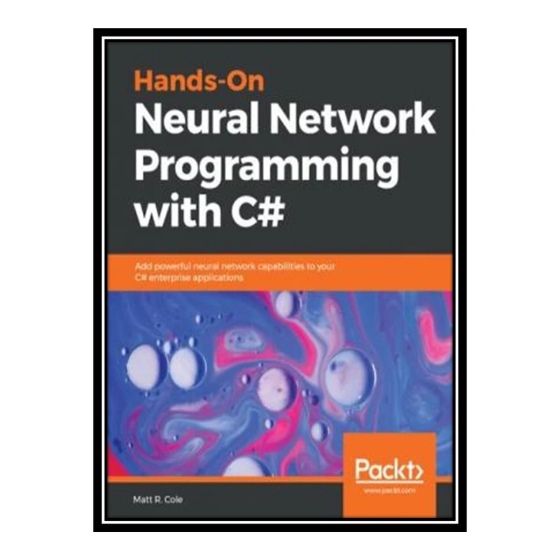 کتاب 	 Hands-On Neural Network Programming with C#: Add powerful neural network capabilities to your C# enterprise applications (English Edition) اثر Matt R. Cole انتشارات مؤلفین طلایی