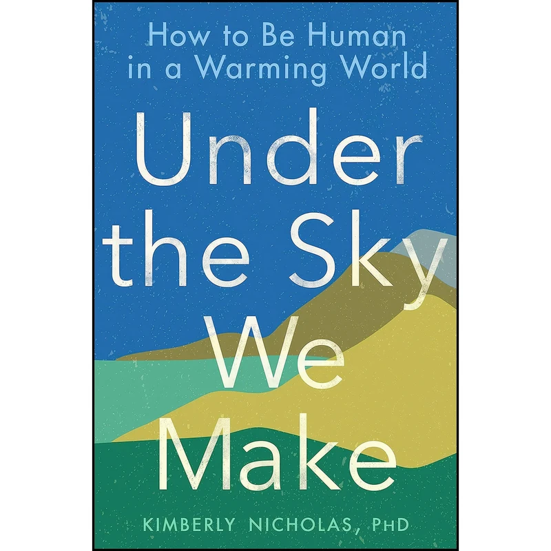 کتاب Under the Sky We Make اثر Kimberly Nicholas PhD انتشارات G.P. Putnams Sons