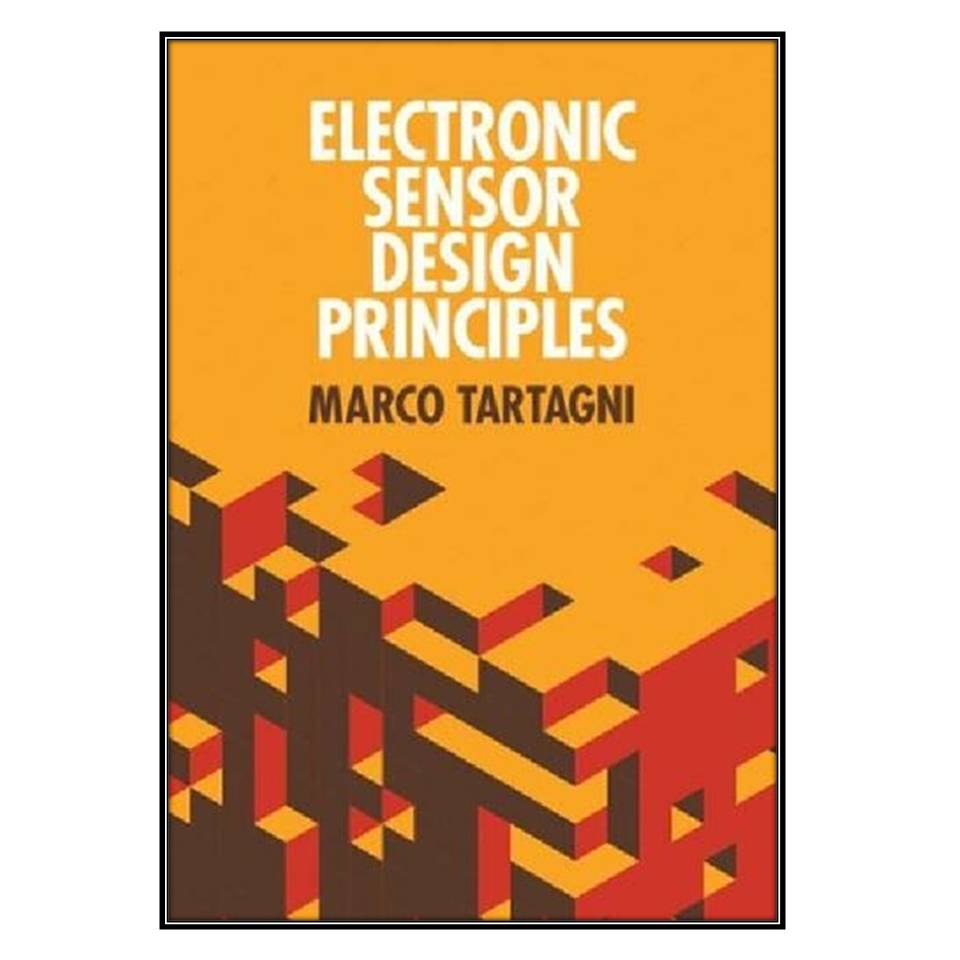 کتاب  Electronic Sensor Design Principles اثر Marco Tartagni  انتشارات مؤلفين طلايي