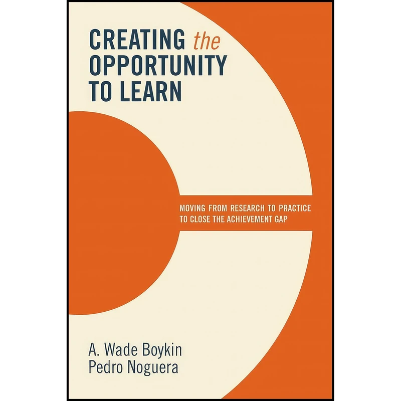 کتاب Creating the Opportunity to Learn اثر A. Wade Boykin and Pedro Noguera انتشارات ASCD