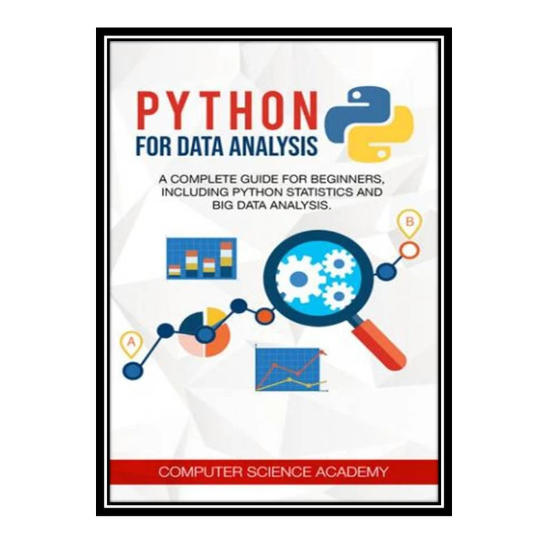 کتاب Python for Data Analysis: A Complete Guide for Beginners, Including Python Statistics and Big Data Analysis اثر Computer Science Academy انتشارات مؤلفین طلایی