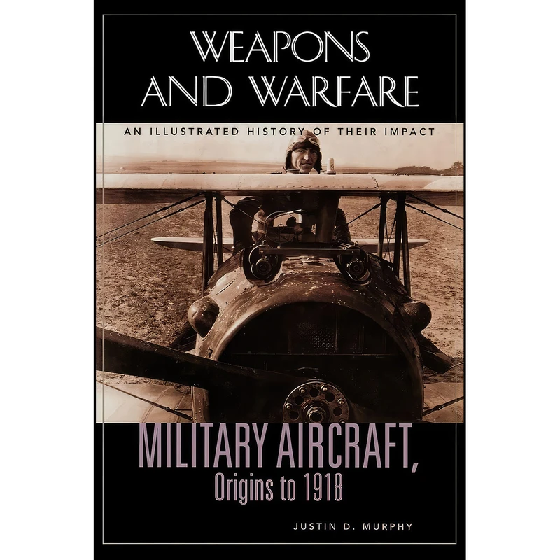 کتاب Military Aircraft, Origins to 1918 اثر Justin D. Murphy انتشارات ABC-CLIO
