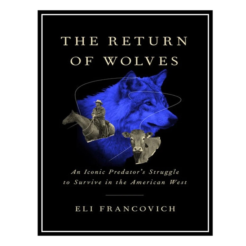 کتاب The Return of Wolves: An Iconic Predator’s Struggle to Survive in the American West اثر Eli Francovich انتشارات مؤلفین طلایی