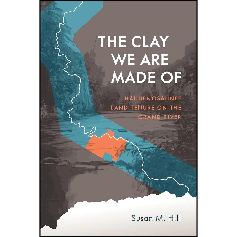 کتاب The Clay We Are Made Of اثر Susan M. Hill انتشارات University of Manitoba Press