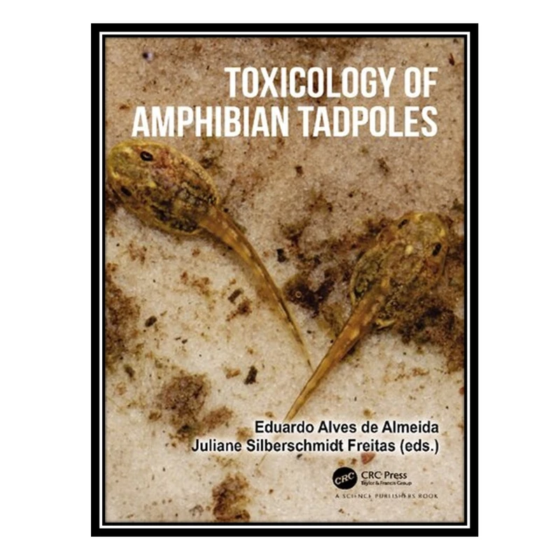 کتاب Toxicology of Amphibian Tadpoles اثر Eduardo Alves de Almeida AND Juliane Silberschmidt Freitas انتشارات مؤلفین طلایی