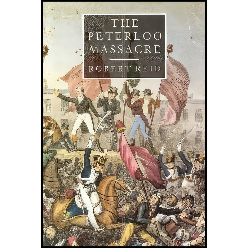 کتاب The Peterloo Massacre اثر Robert William Reid and Robert Reid انتشارات William Heinemann Ltd