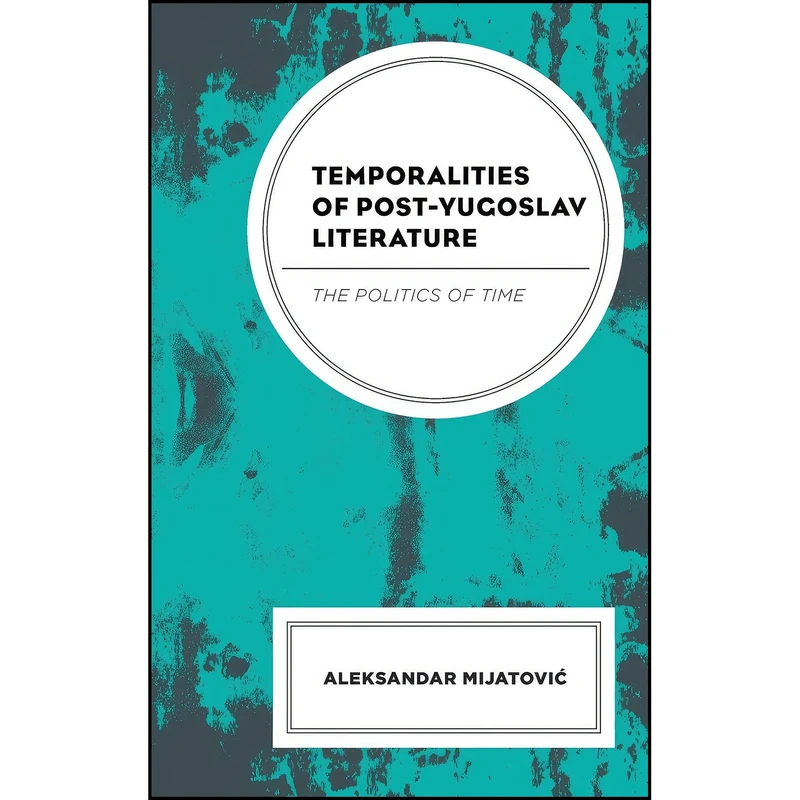 کتاب Temporalities of Post-Yugoslav Literature اثر Aleksandar Mijatovic انتشارات Lexington Books