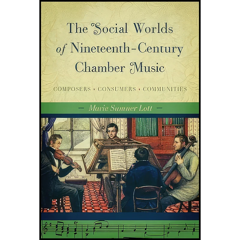 کتاب The Social Worlds of Nineteenth-Century Chamber Music اثر Marie Sumner Lott انتشارات University of Illinois Press