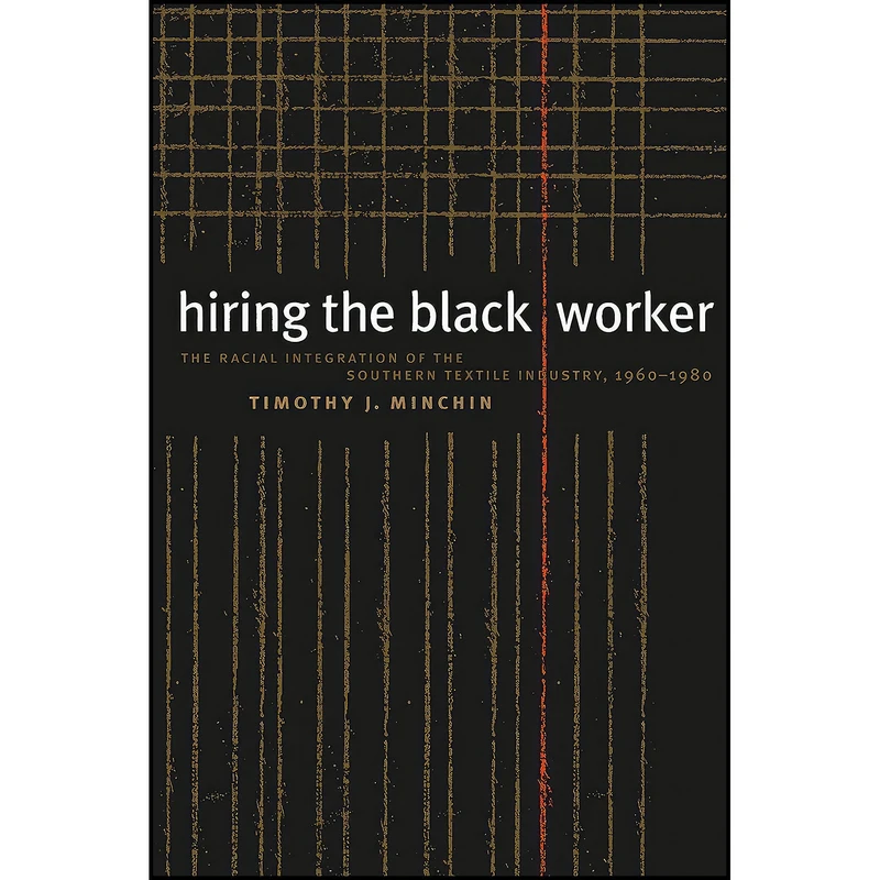 کتاب Hiring the Black Worker اثر Timothy J. Minchin انتشارات The University of North Carolina Press