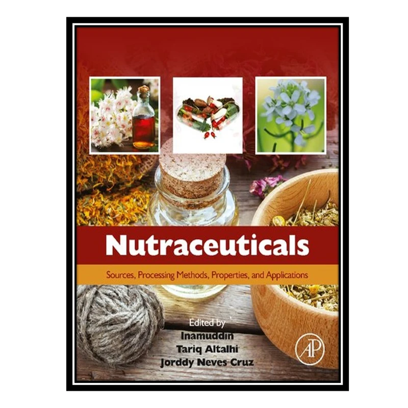 کتاب Nutraceuticals: Sources, Processing Methods, Properties, and Applications اثر جمعی از نویسندگان انتشارات مؤلفین طلایی