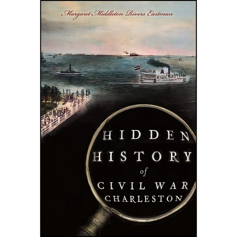 کتاب Hidden History of Civil War Charleston اثر Margaret M. R. Eastman انتشارات The History Press