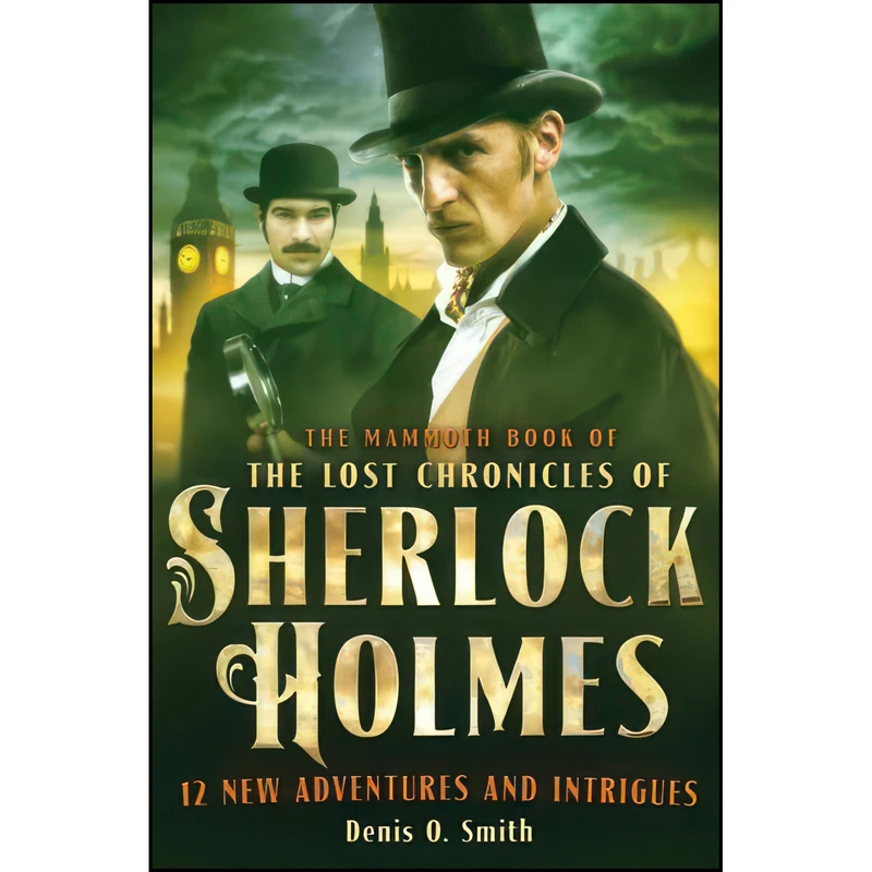 کتاب The Mammoth Book of the Lost Chronicles of Sherlock Holmes اثر Denis O. Smith انتشارات Running Press