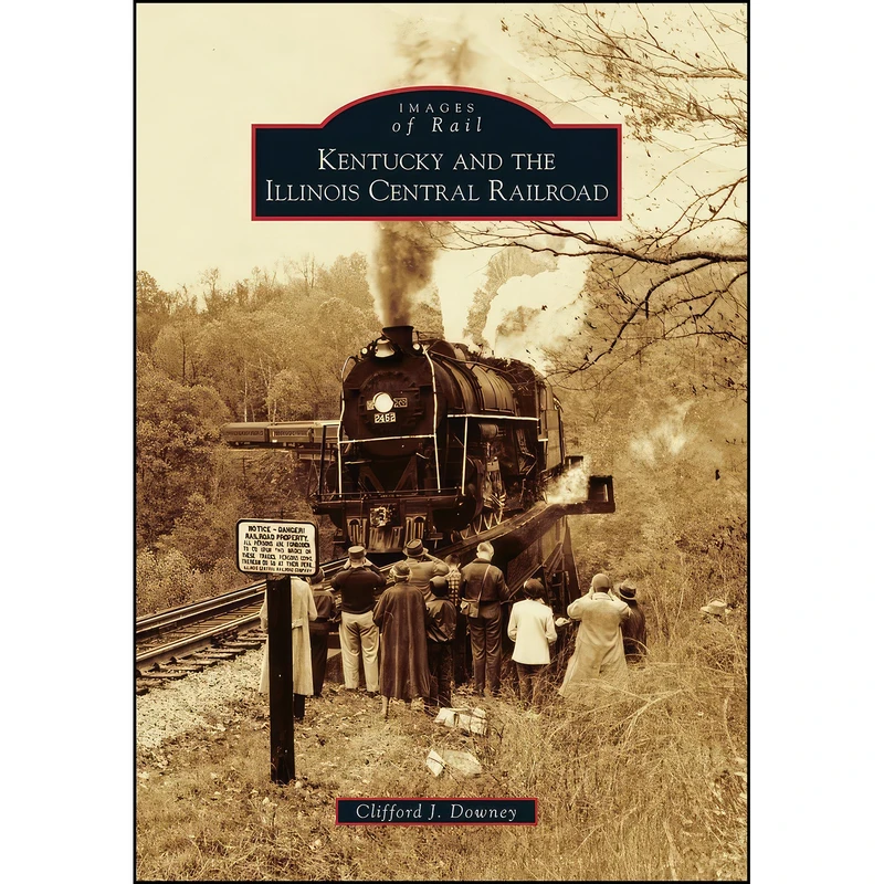 کتاب Kentucky and the Illinois Central Railroad  اثر Clifford J. Downey انتشارات Arcadia Publishing