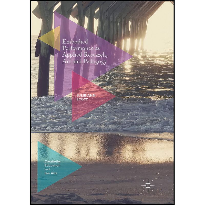 کتاب Embodied Performance as Applied Research, Art and Pedagogy  اثر Julie-Ann Scott انتشارات Springer