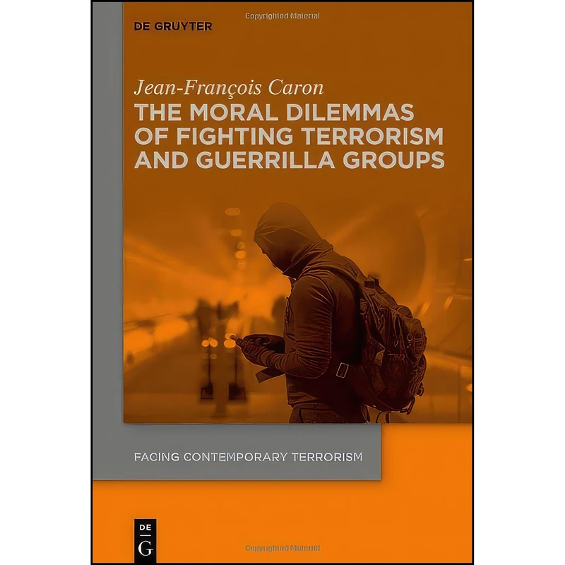 کتاب The Moral Dilemmas of Fighting Terrorism and Guerrilla Groups  اثر Jean-François Caron انتشارات Walter de Gruyter