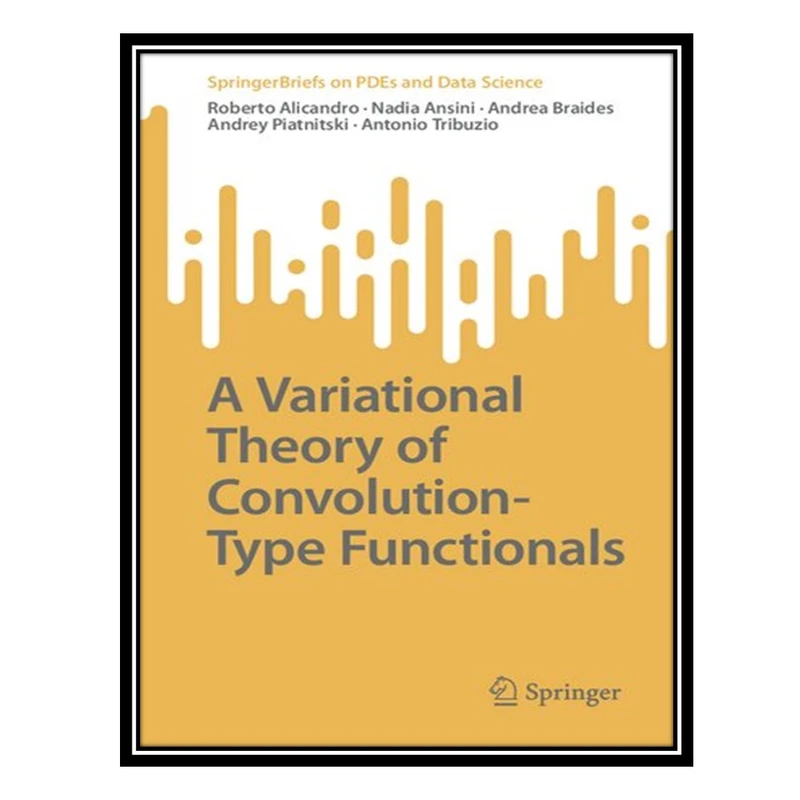 کتاب A Variational Theory of Convolution-Type Functionals اثر جمعی از نویسندگان انتشارات مؤلفین طلایی