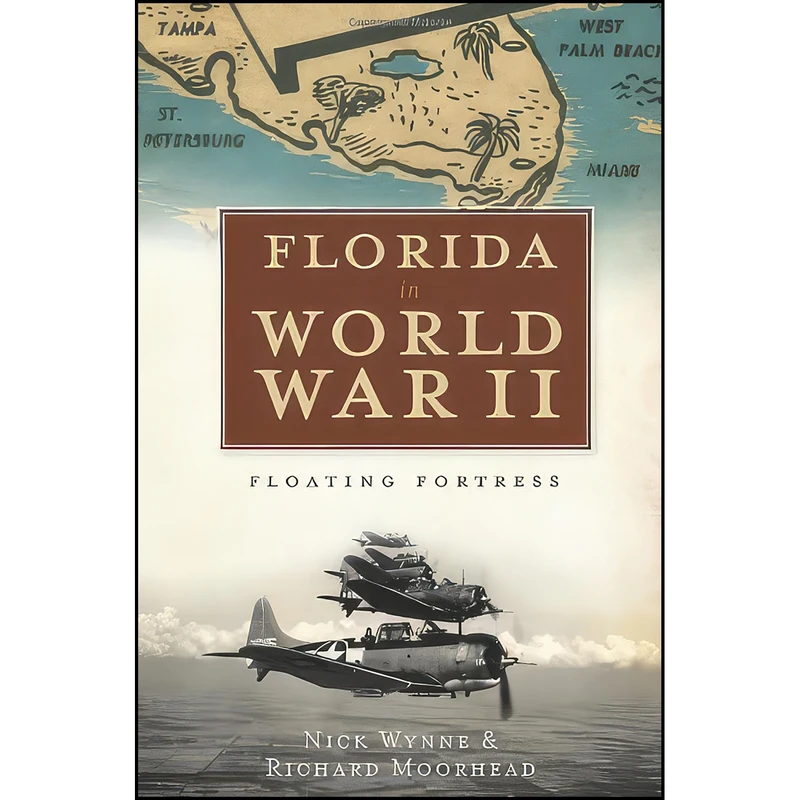 کتاب Florida in World War II اثر Nick Wynne and Richard Moorhead انتشارات The History Press
