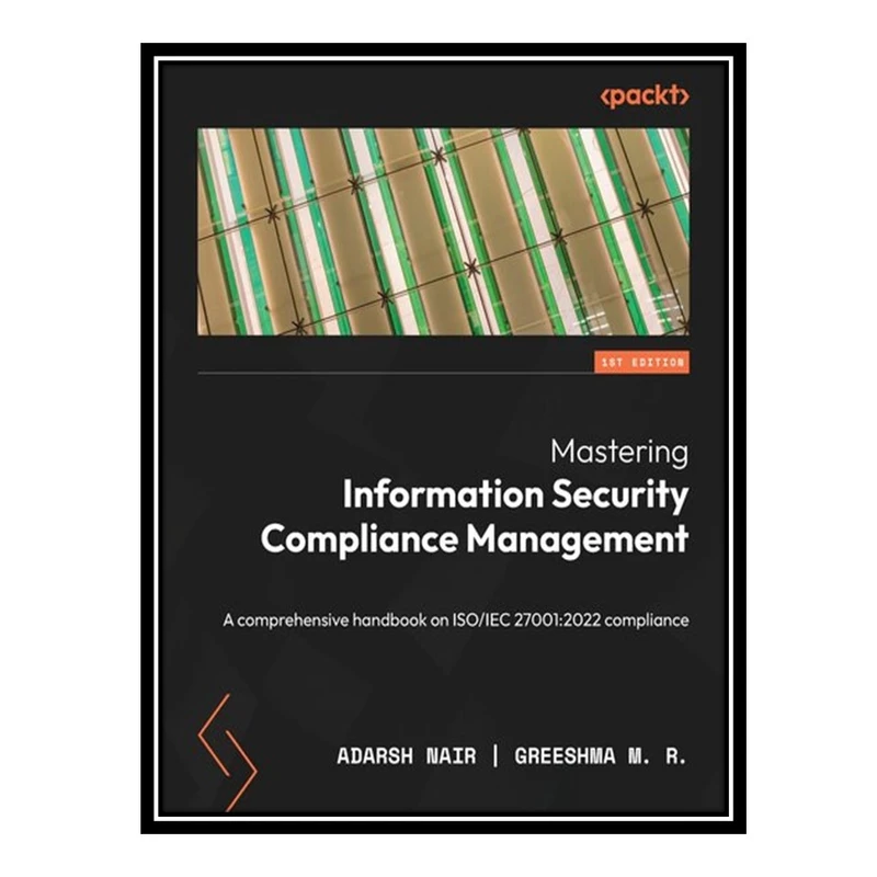 کتاب Mastering Information Security Compliance Management: A Comprehensive Handbook on ISO/IEC 27001:2022 Compliance اثر Adarsh Nair AND Greeshma M R انتشارات مؤلفین طلایی